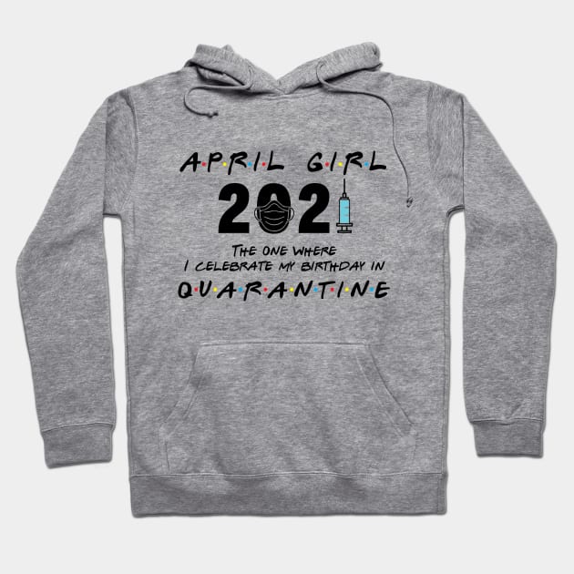 April Girl Birthday 2021 When Quarantine Hoodie by Salt88